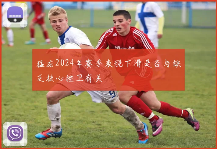 猛龙2024年赛季表现下滑是否与缺乏核心控卫有关