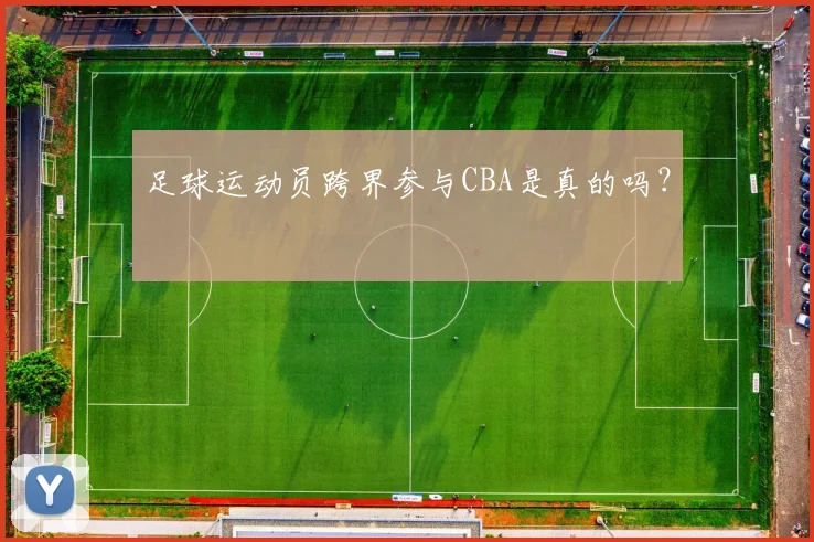 足球运动员跨界参与CBA是真的吗？