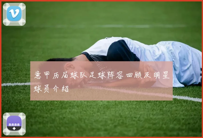 意甲历届球队足球阵容回顾及明星球员介绍