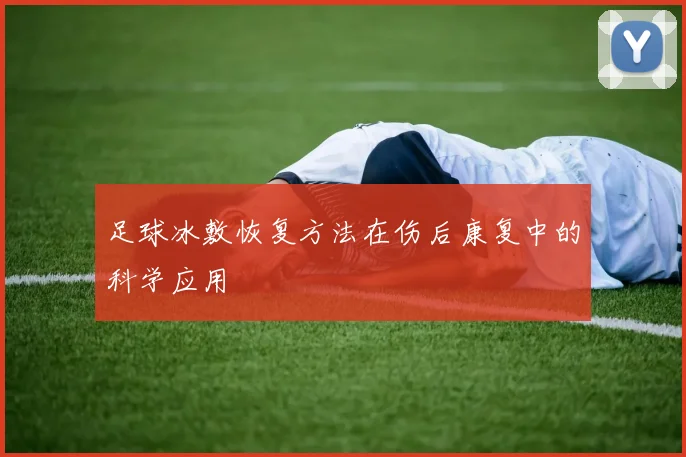 足球冰敷恢复方法在伤后康复中的科学应用