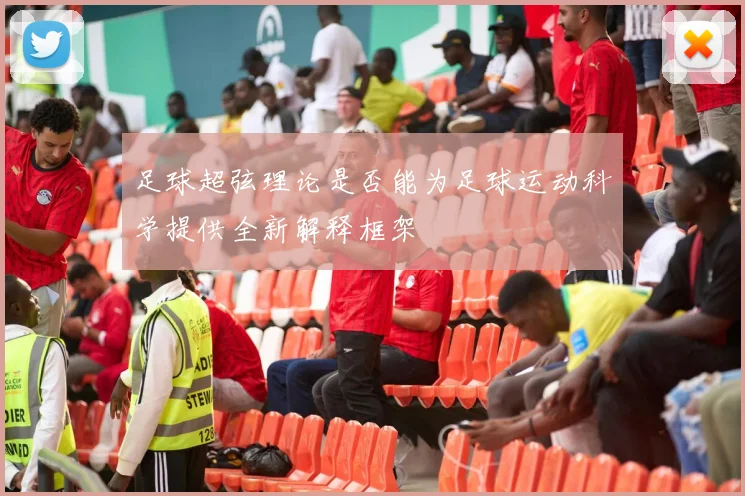 足球超弦理论是否能为足球运动科学提供全新解释框架